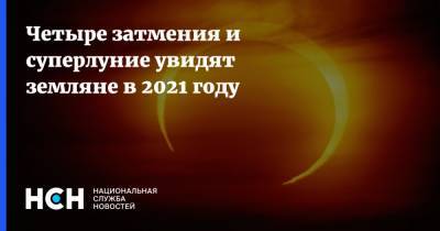 Четыре затмения и суперлуние увидят земляне в 2021 году - nsn.fm - Австралия - Антарктида