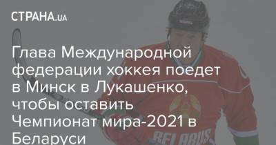 Александр Лукашенко - Рене Фазель - Глава Международной федерации хоккея поедет в Минск в Лукашенко, чтобы оставить Чемпионат мира-2021 в Беларуси - strana.ua - Украина - Белоруссия - Минск