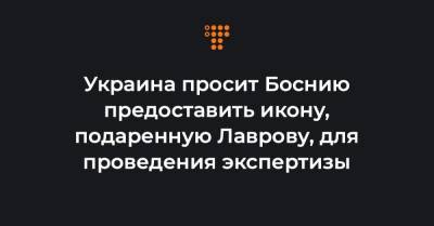 Сергей Лавров - Милорад Додик - Олег Николенко - Украина просит Боснию предоставить икону, подаренную Лаврову, для проведения экспертизы - hromadske.ua - Сербия - Луганск - Босния и Герцеговина