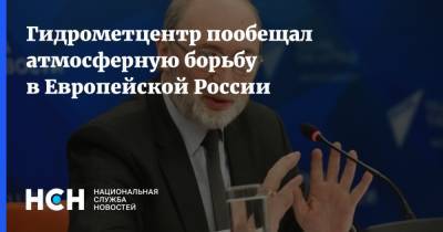 Роман Вильфанд - Гидрометцентр пообещал атмосферную борьбу в Европейской России - nsn.fm - Москва