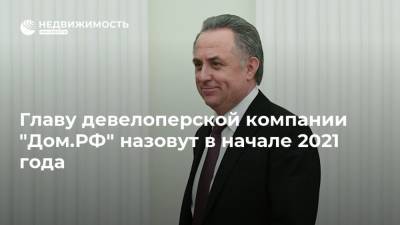 Виталий Мутко - Главу девелоперской компании "Дом.РФ" назовут в начале 2021 года - realty.ria.ru - Москва