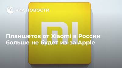 Планшетов от Xiaomi в России больше не будет из-за Apple - ria.ru - Москва