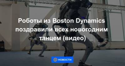 Екатерина Гура - Роботы из Boston Dynamics поздравили всех новогодним танцем (видео) - news.mail.ru - США - Boston - county Love