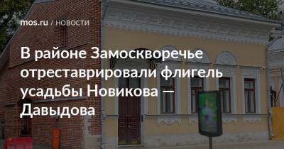 Алексей Емельянов - В районе Замоскворечье отреставрировали флигель усадьбы Новикова — Давыдова - mos.ru - район Замоскворечье