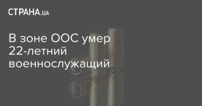 В зоне ООС умер 22-летний военнослужащий - strana.ua - Луганская обл. - Винница - Донецкая обл.