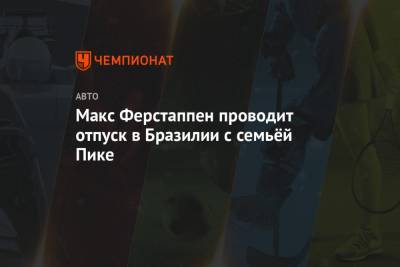 Даниил Квят - Максим Ферстаппен - Макс Ферстаппен проводит отпуск в Бразилии с семьёй Пике - championat.com - Бразилия