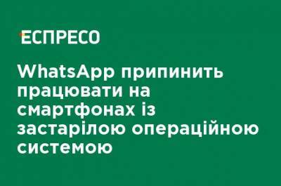 WhatsApp прекратит работать на смартфонах с устаревшей операционной системой - ru.espreso.tv