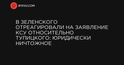 Владимир Зеленский - Александр Тупицкий - В Зеленского отреагировали на заявление КСУ относительно Тупицкого: юридически ничтожное - bykvu.com