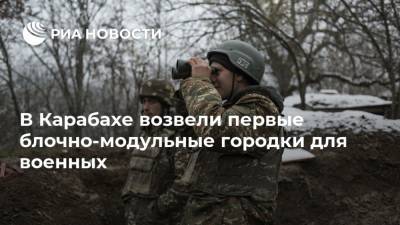 В Карабахе возвели первые блочно-модульные городки для военных - ria.ru - Степанакерт - Нагорный Карабах