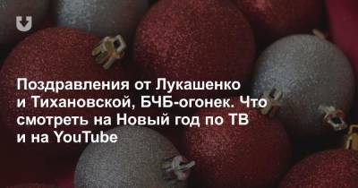 Александр Лукашенко - Светлана Тихановская - Поздравления от Лукашенко и Тихановской, БЧБ-огонек. Что смотреть на Новый год по ТВ и на YouTube - news.tut.by - Белоруссия