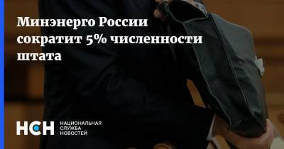 Минэнерго России сократит 5% численности штата - nsn.fm