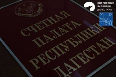 Корпорация развития Дагестана сделала заявление по итогам проверки Счетной палаты - mirmol.ru - респ. Дагестан