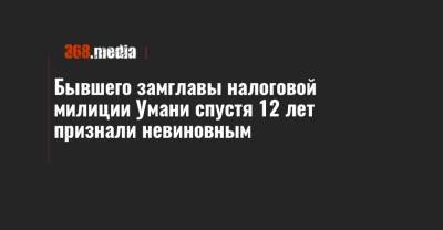 Бывшего замглавы налоговой милиции Умани спустя 12 лет признали невиновным - 368.media - Черкасская обл. - Умань