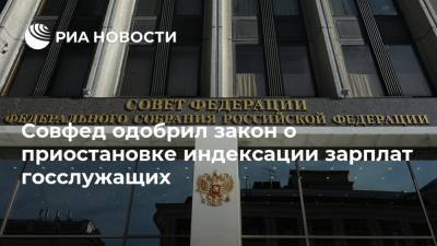 Совфед одобрил закон о приостановке индексации зарплат госслужащих - ria.ru - Москва - Россия