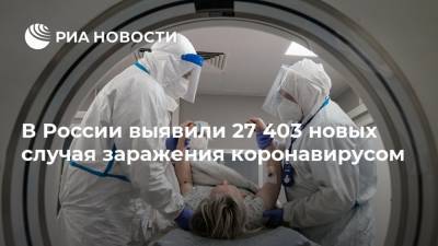 В России выявили 27 403 новых случая заражения коронавирусом - ria.ru - Москва - Россия - Санкт-Петербург - Московская обл. - Еврейская обл. - Чукотка - окр.Ненецкий
