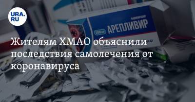 Жителям ХМАО объяснили последствия самолечения от коронавируса - ura.news - Югра - р-н Советский