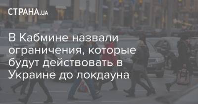 Максим Степанов - В Кабмине назвали ограничения, которые будут действовать в Украине до локдауна - strana.ua - Украина