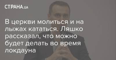 Виктор Ляшко - В церкви молиться и на лыжах кататься. Ляшко рассказал, что можно будет делать во время локдауна - strana.ua