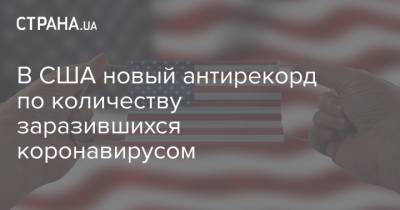 Джонс Хопкинс - В США новый антирекорд по количеству заразившихся коронавирусом - strana.ua - США - Украина - Киев