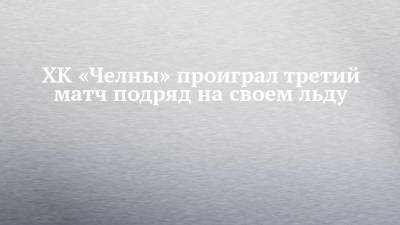 ХК «Челны» проиграл третий матч подряд на своем льду - chelny-izvest.ru - Набережные Челны - Барнаул - респ. Алтай