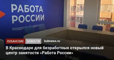 В Краснодаре для безработных открылся новый центр занятости «Работа России» - kubnews.ru - Краснодар