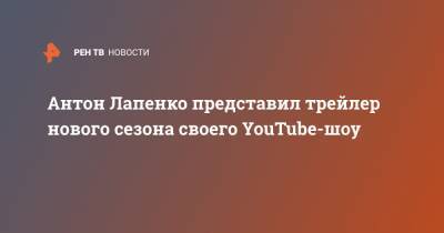 Ирина Горбачева - Антон Лапенко - Антон Лапенко представил трейлер нового сезона своего YouTube-шоу - ren.tv