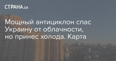 Наталья Диденко - Мощный антициклон спас Украину от облачности, но принес холода. Карта - strana.ua - Украина - Киев