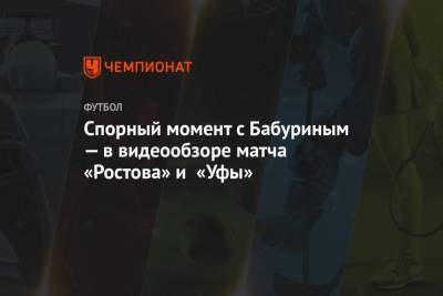 Олег Данченко - Спорный момент с Бабуриным — в видеообзоре матча «Ростова» и «Уфы» - championat.com - Уфа - Ростов-На-Дону