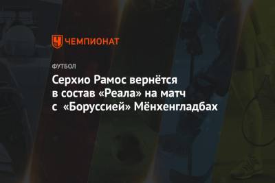 Зинедин Зидан - Серхио Рамос - Серхио Рамос вернётся в состав «Реала» на матч с «Боруссией» Мёнхенгладбах - championat.com - Мадрид