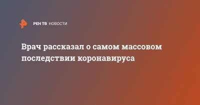 Владимир Болибок - Врач рассказал о самом массовом последствии коронавируса - ren.tv