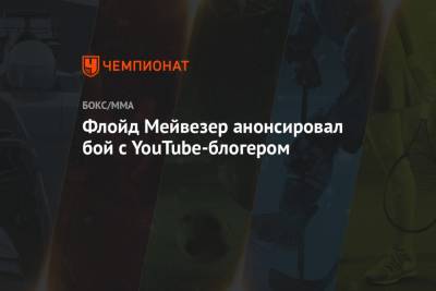 Флойд Мейвезер - Пол Логаный - Флойд Мейвезер анонсировал бой с YouTube-блогером - championat.com