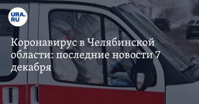 Коронавирус в Челябинской области: последние новости 7 декабря. Школы досрочно отправят на каникулы, COVID взял паузу - ura.news - Челябинская обл. - Ухань