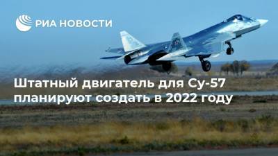 Сергей Чемезов - Штатный двигатель для Су-57 планируют создать в 2022 году - ria.ru - Москва - Россия