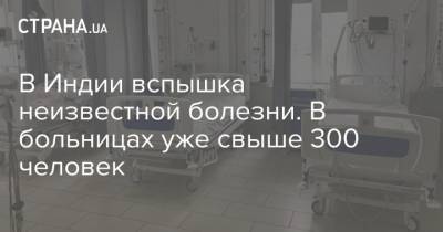 В Индии вспышка неизвестной болезни. В больницах уже свыше 300 человек - strana.ua - Украина - Англия - Индия