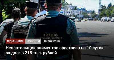 Неплательщик алиментов арестован на 10 суток за долг в 215 тыс. рублей - kubnews.ru