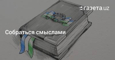 Собраться смыслами - gazeta.uz - Узбекистан