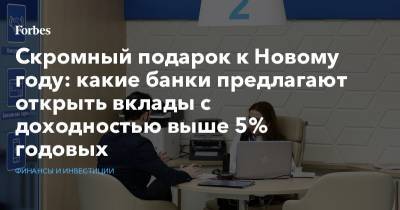 Скромный подарок к Новому году: какие банки предлагают открыть вклады с доходностью выше 5% годовых - forbes.ru