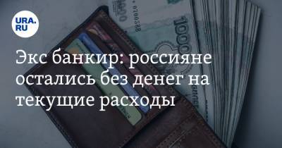 Экс банкир: россияне остались без денег на текущие расходы - ura.news