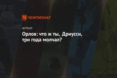 Себастьян Дриусси - Геннадий Орлов - Орлов: что ж ты, Дриусси, три года молчал? - championat.com