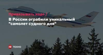 Привязывать надо. В России ограбили уникальный «самолет судного дня» - nv.ua - Россия