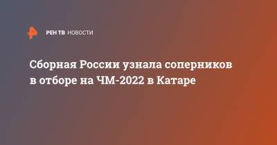 Сборная России узнала соперников в отборе на ЧМ-2022 в Катаре - ren.tv - Мальта - Хорватия - Словения - Кипр - Словакия - Катар