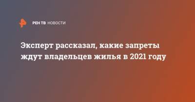 Алексей Кричевский - Эксперт рассказал, какие запреты ждут владельцев жилья в 2021 году - ren.tv - Дома