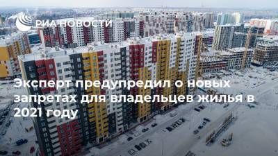 Алексей Кричевский - Эксперт предупредил о новых запретах для владельцев жилья в 2021 году - ria.ru - Москва - Россия