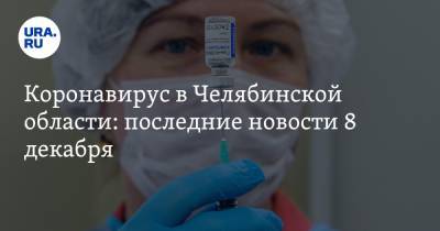 Коронавирус в Челябинской области: последние новости 8 декабря. Готовится новый запрет, кого не будут прививать от COVID - ura.news - Челябинская обл. - Ухань