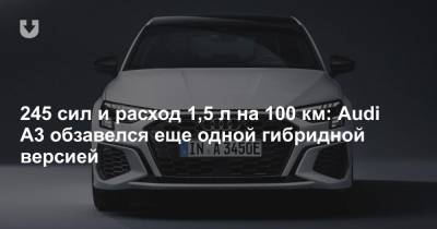 245 сил и расход 1,5 л на 100 км: Audi A3 обзавелся еще одной гибридной версией - news.tut.by
