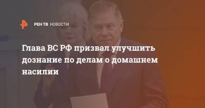 Вячеслав Лебедев - Глава ВС РФ призвал улучшить дознание по делам о домашнем насилии - ren.tv