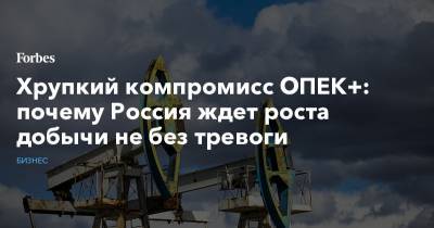 Хрупкий компромисс ОПЕК+: почему Россия ждет роста добычи не без тревоги - forbes.ru - Эмираты - Abu Dhabi