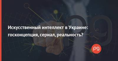 Искусственный интеллект в Украине: госконцепция, сериал, реальность? - thepage.ua