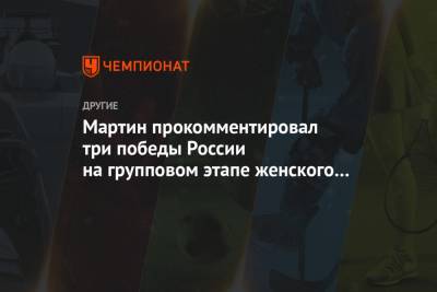 Амброс Мартин - Мартин прокомментировал три победы России на групповом этапе женского ЧЕ по гандболу - championat.com - Швеция - Испания - Чехия
