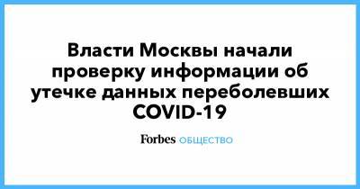 Власти Москвы начали проверку информации об утечке данных переболевших COVID-19 - forbes.ru - Москва